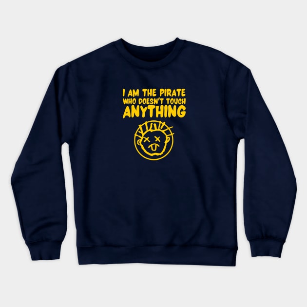 I Am the Pirate who doesn't touch Anything Crewneck Sweatshirt by LordNeckbeard